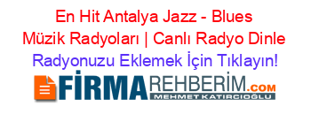 En+Hit+Antalya+Jazz+-+Blues+Müzik+Radyoları+|+Canlı+Radyo+Dinle Radyonuzu+Eklemek+İçin+Tıklayın!